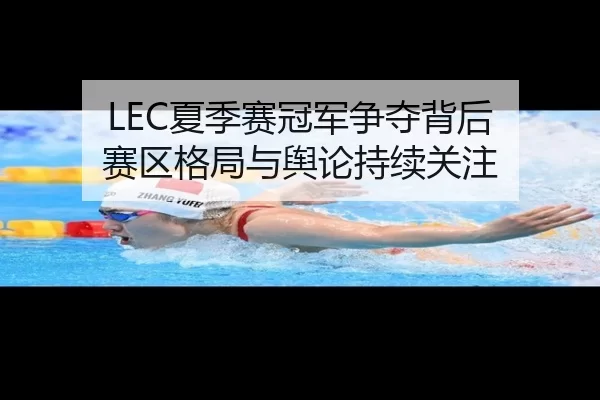 LEC夏季赛冠军争夺背后 赛区格局与舆论持续关注